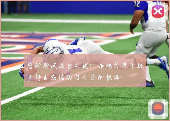 詹姆斯谈成功之道：拒绝外界干扰坚持自我信念与母亲的教诲