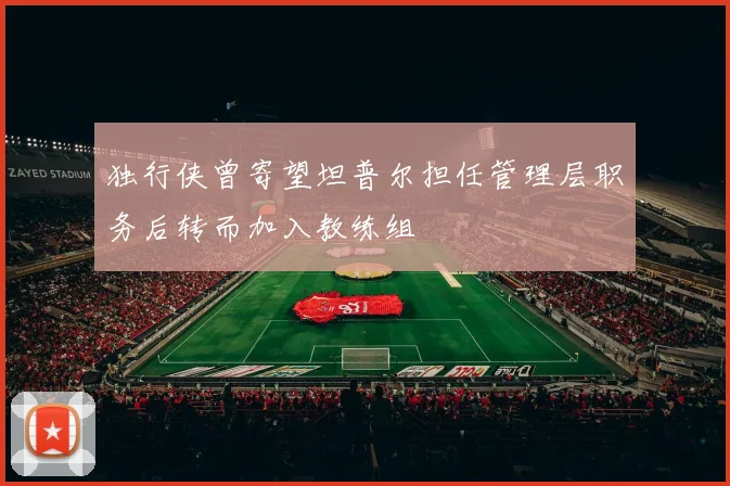独行侠曾寄望坦普尔担任管理层职务后转而加入教练组