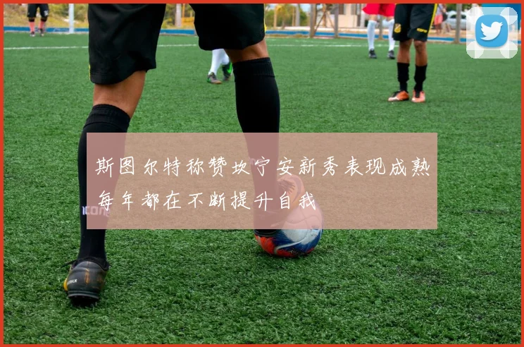 斯图尔特称赞坎宁安新秀表现成熟每年都在不断提升自我